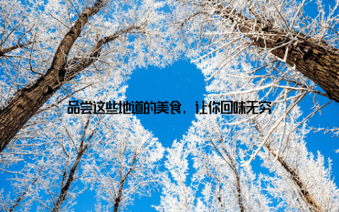 品尝这些地道的美食, 让你回味无穷