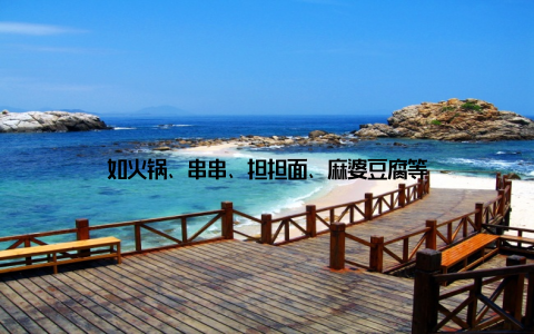 如火锅、串串、担担面、麻婆豆腐等